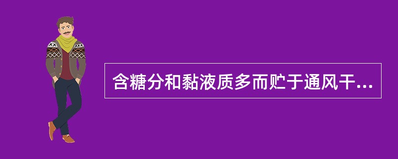含糖分和黏液质多而贮于通风干燥处的品种是（）
