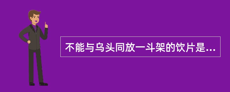 不能与乌头同放一斗架的饮片是（）