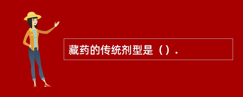 藏药的传统剂型是（）.