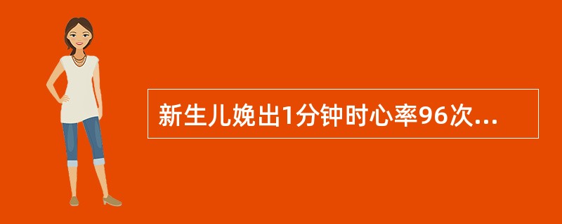 新生儿娩出1分钟时心率96次/分，呼吸不规则，四肢活动好，弹足底能皱眉，躯体肤红