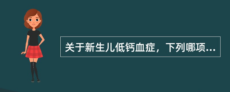 关于新生儿低钙血症，下列哪项是正确的（）