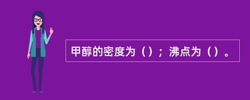 甲醇的密度为（）；沸点为（）。