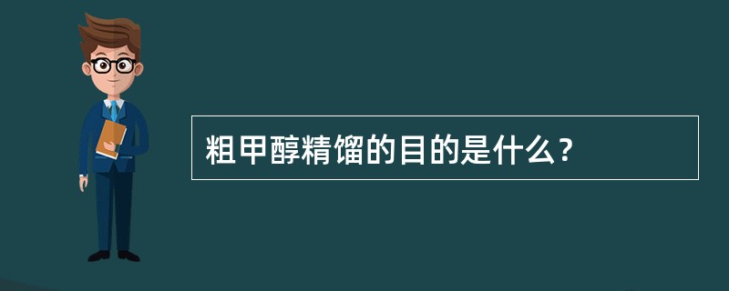 粗甲醇精馏的目的是什么？