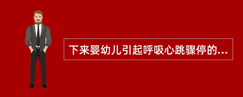 下来婴幼儿引起呼吸心跳骤停的原因最常见的是（）