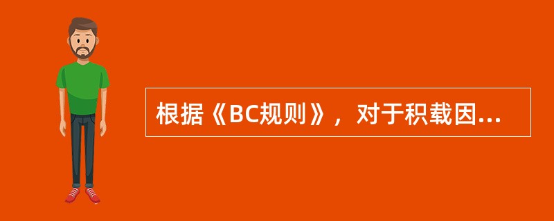 根据《BC规则》，对于积载因数小于0.56m3/t的货物，各舱最大装货量与（）有