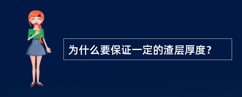 为什么要保证一定的渣层厚度？