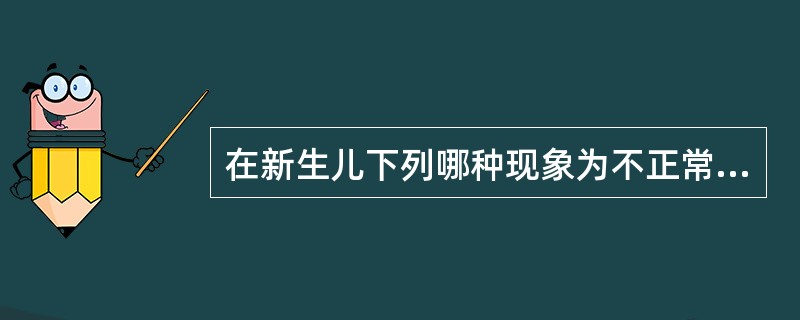 在新生儿下列哪种现象为不正常（）