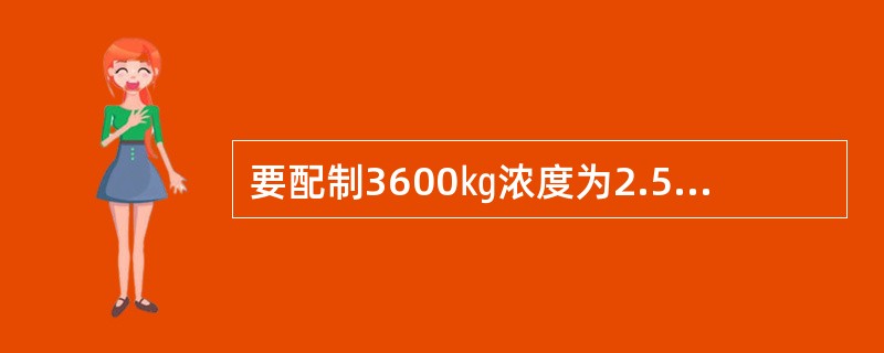 要配制3600㎏浓度为2.5％的破乳剂溶液，需破乳剂和水各多少千克？