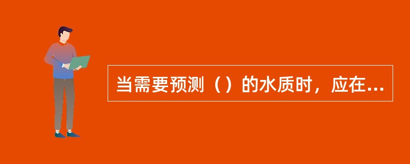 当需要预测（）的水质时，应在该段河流中布设若干预测点。