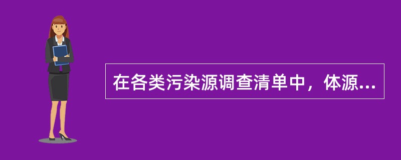 在各类污染源调查清单中，体源所特有的内容有（）。