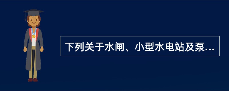下列关于水闸、小型水电站及泵站工程施工的说法正确的是（）。