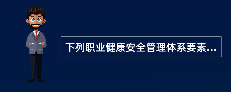 下列职业健康安全管理体系要素中，属于核心要素的是（）。