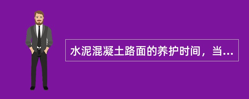 水泥混凝土路面的养护时间，当气温较高时，养护不宜少于（）天。