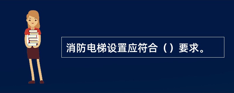 消防电梯设置应符合（）要求。