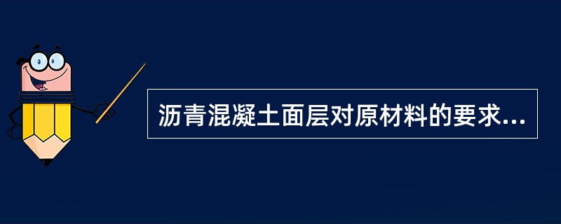 沥青混凝土面层对原材料的要求，下列说法正确的是（）。