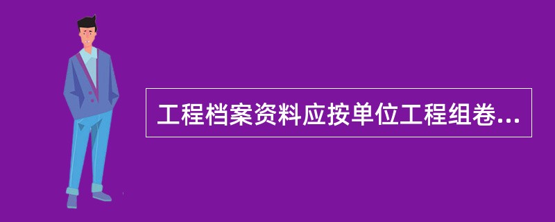 工程档案资料应按单位工程组卷，一般由封面、目录和（）顺序排列。