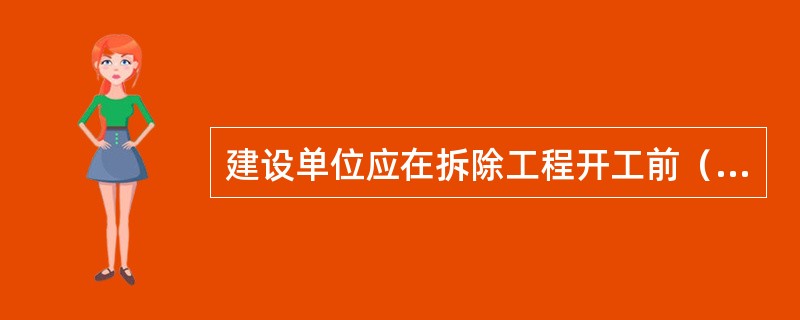 建设单位应在拆除工程开工前（）d，将有关资料报送建设工程所在地的县级以上地方人民