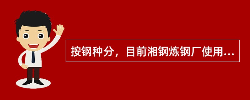 按钢种分，目前湘钢炼钢厂使用的保护渣种类有（）