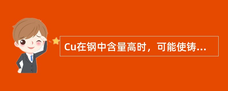 Cu在钢中含量高时，可能使铸坯产生的缺陷是（）。