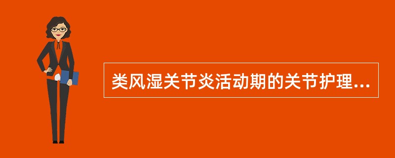 类风湿关节炎活动期的关节护理，错误的是（）。