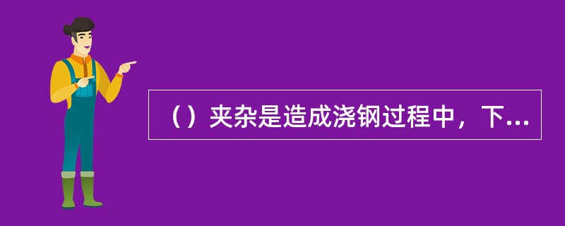 （）夹杂是造成浇钢过程中，下水口堵塞的主要原因之一。