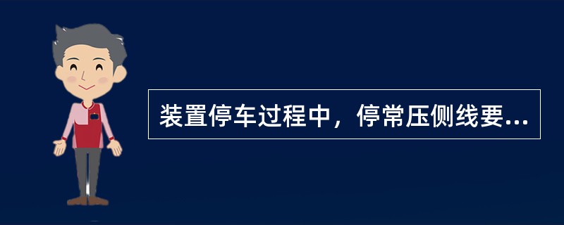 装置停车过程中，停常压侧线要先关常压塔抽出口阀，待汽提塔余油抽尽后再停泵。