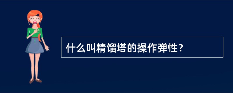 什么叫精馏塔的操作弹性？