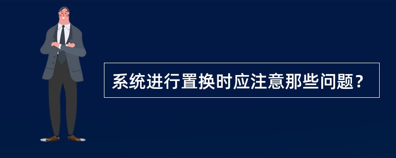 系统进行置换时应注意那些问题？