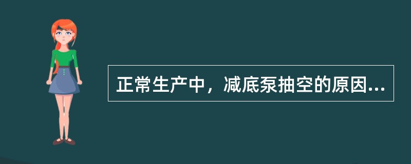 正常生产中，减底泵抽空的原因有（）。