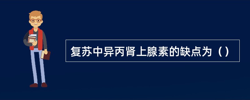 复苏中异丙肾上腺素的缺点为（）