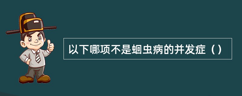 以下哪项不是蛔虫病的并发症（）