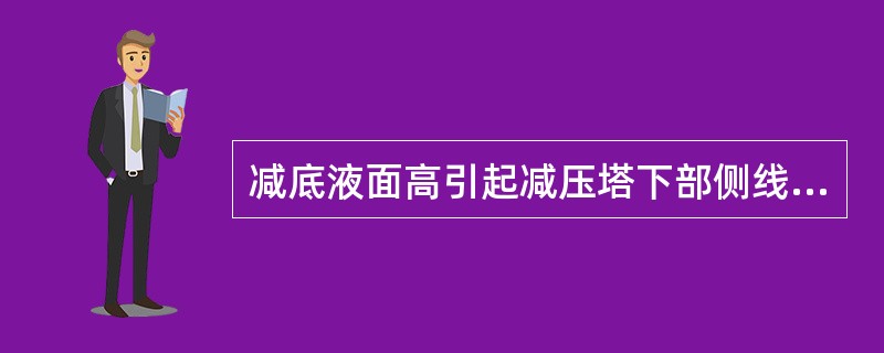 减底液面高引起减压塔下部侧线油品颜色变深时，应（）。