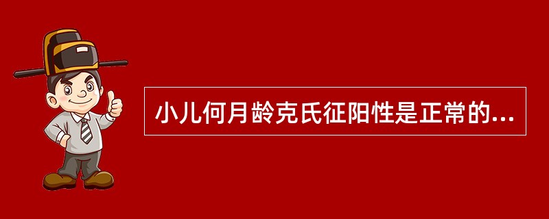 小儿何月龄克氏征阳性是正常的（）。