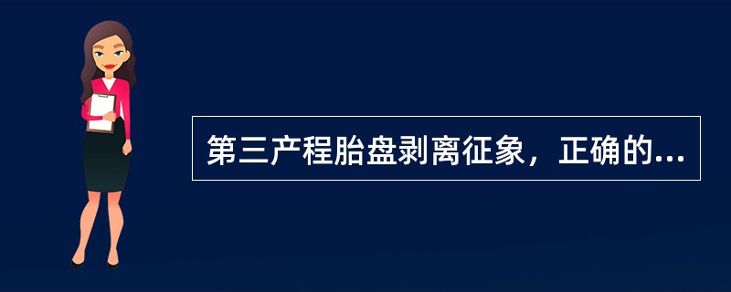 第三产程胎盘剥离征象，正确的是（）