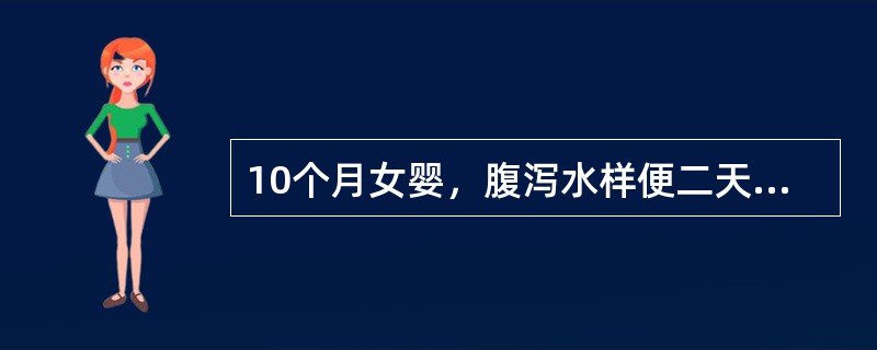 10个月女婴，腹泻水样便二天，大便10余次/日，高热一天，汗多，进食少，口渴。查