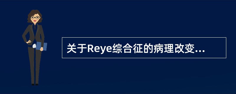 关于Reye综合征的病理改变哪项是错误的（）