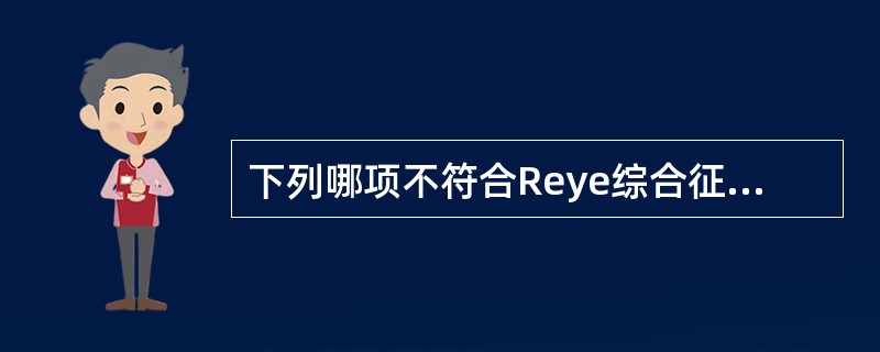 下列哪项不符合Reye综合征的临床表现（）