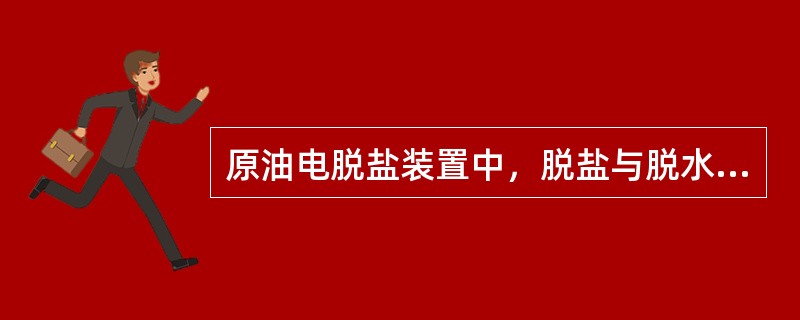 原油电脱盐装置中，脱盐与脱水的关系是（）。