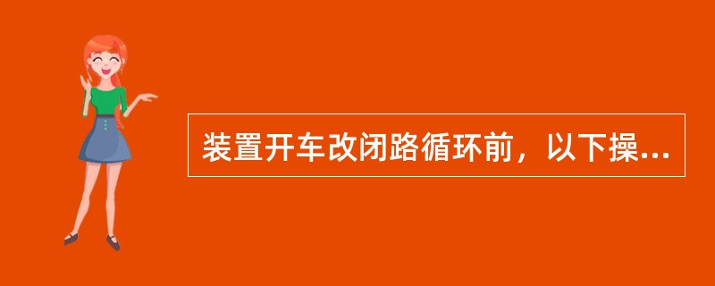 装置开车改闭路循环前，以下操作最合理的是（）。