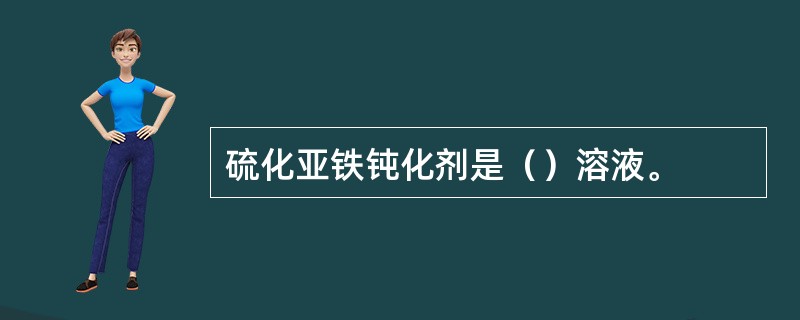 硫化亚铁钝化剂是（）溶液。