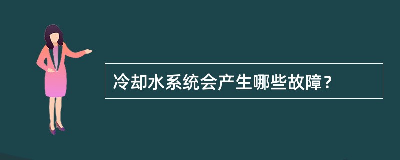 冷却水系统会产生哪些故障？
