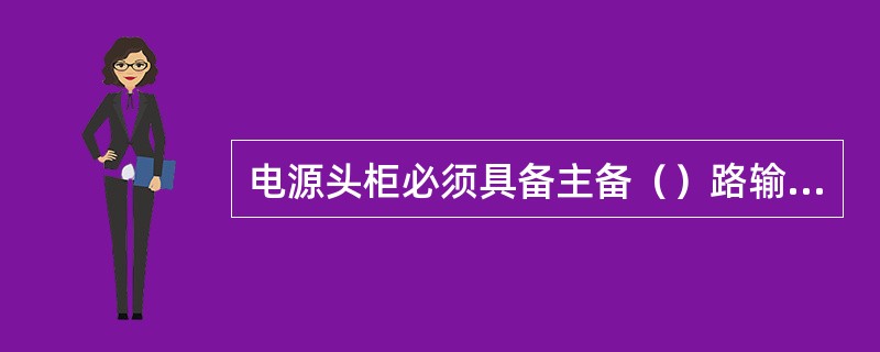 电源头柜必须具备主备（）路输入，并设（）个输入空开，以保证将来维修、更换空开和电