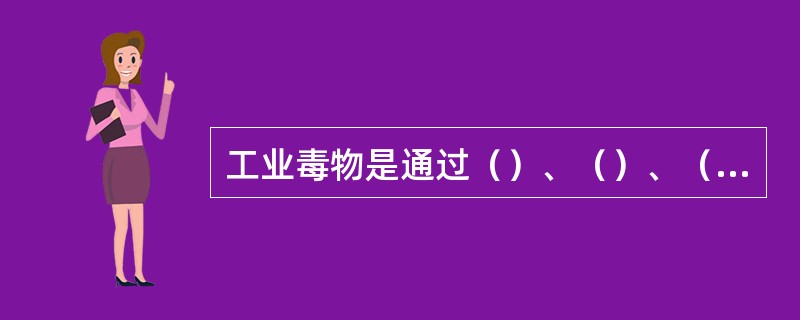 工业毒物是通过（）、（）、（）三条途径侵入人体的。