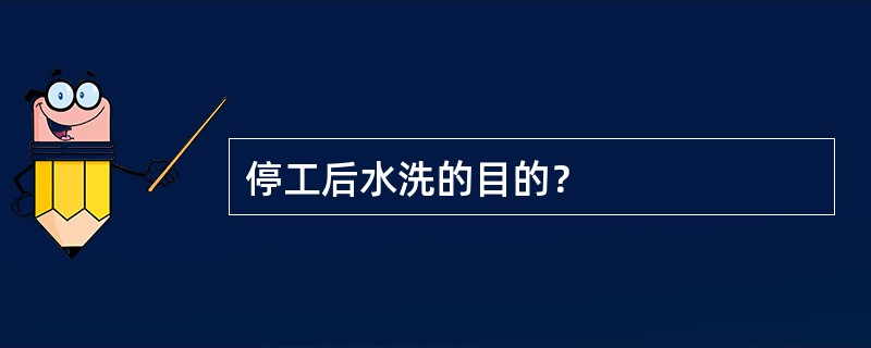 停工后水洗的目的？