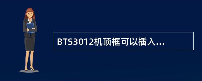 BTS3012机顶框可以插入下面那些单板？（）