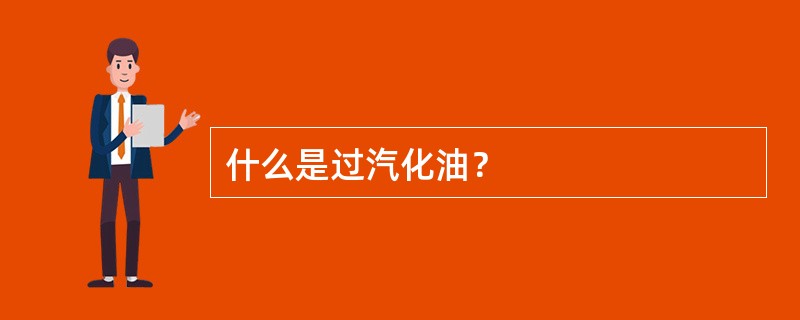 什么是过汽化油？