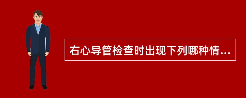 右心导管检查时出现下列哪种情况即可确诊为房间隔缺损（）