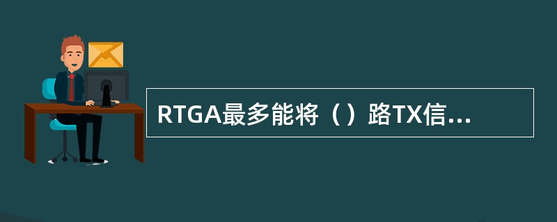 RTGA最多能将（）路TX信号合成到一根天线中发射。