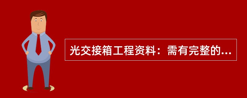 光交接箱工程资料：需有完整的工程竣工文本（）；（）；（）。