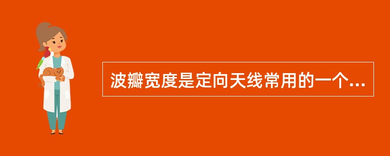 波瓣宽度是定向天线常用的一个很重要的参数，它是指天线的辐射图中低于峰值3dB处所